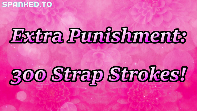 Universal Spanking and Punishments - Extra Punishment: 300 Strap Strokes, Rule Breaker